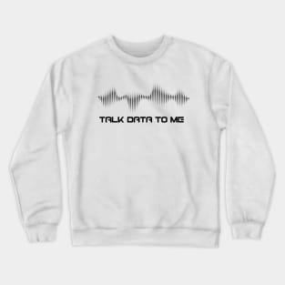 Talk Data To Me T-Shirt (dark) Crewneck Sweatshirt